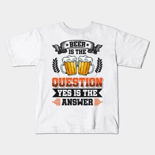 Beer is the question yes is the answer - Funny Beer Sarcastic Satire Hilarious Funny Meme Quotes Sayings Kids T-Shirt